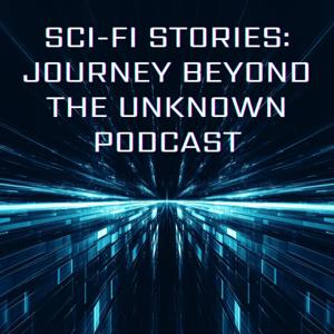 Sci-Fi Stories: Journey Beyond the Unknown Podcast