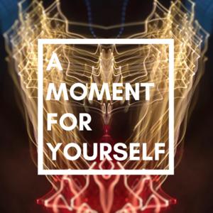 A Moment For Yourself