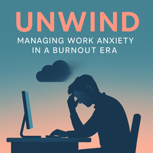 Unwind: Managing Work Anxiety in a Burnout Era