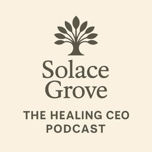 Solace Grove: The Healing CEO Podcast