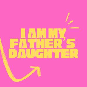 I am my Father’s daughter