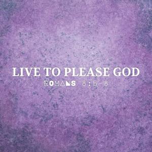 Live to pleace God