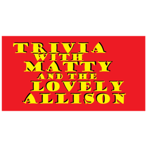 Trivia w/ Matty and the Lovely Allison, a Podcast