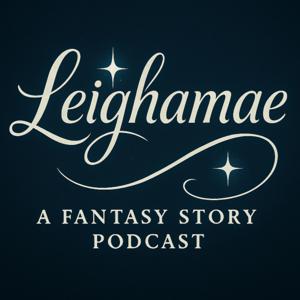 Leighamae: A Fantasy Story Podcast