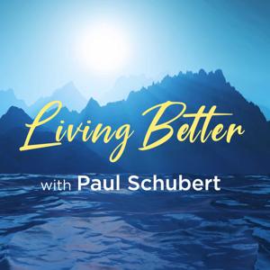 Living Better with Paul Schubert