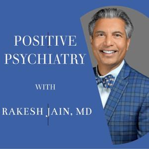 Positive Psychiatry - with Rakesh Jain, MD