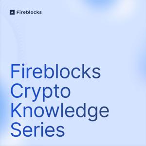 Crypto Curious: Fireblocks Crypto 101 Series