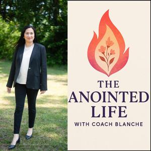 The Anointed Life with Coach Blanche: Faith-fueled Conversations for Freedom, Healing, and Kingdom purpose