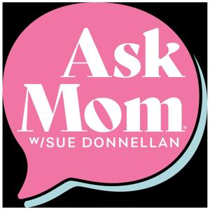 Ask Mom Parenting Podcast with Sue Donnellan