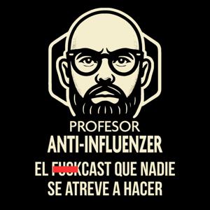 Profesor Anti-Influenzer - Un FuckCast Diferente