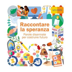 Raccontare la speranza. Parole disarmate per costruire futuro
