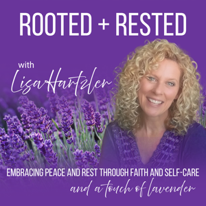 Rooted + Rested - Embracing Peace And Rest Through Faith And Self-Care...and a touch of Lavender