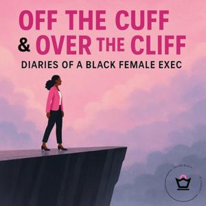 Off the Cuff & Over the Cliff: Diaries of a Black Female Exec