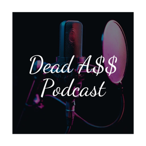 Dead A$$ Podcast