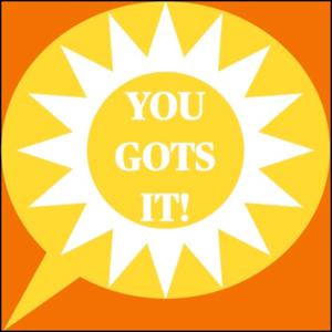 You Gots It