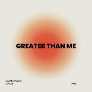 Greater Than Me—Carmel Young Adults