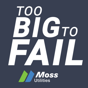 Too Big To Fail: The Official Podcast of Moss Utilities