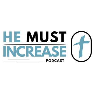 He Must Increase Podcast