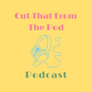 CUT THAT FROM THE POD