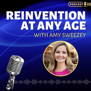 Reinvention at Any Age with Amy Sweezey