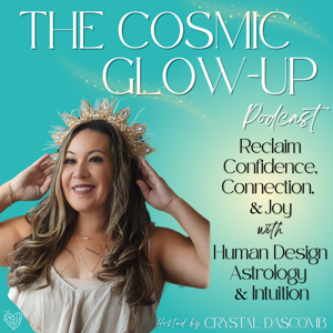 The Cosmic Glow-Up Podcast - Reclaim Confidence, Connection & Joy with Human Design, Astrology & Intuition