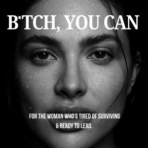 B*TCH, YOU CAN