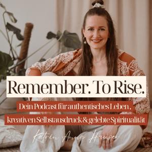 Remember. To Rise. Dein Podcast für authentisches Leben und kreativen Selbstausdruck
