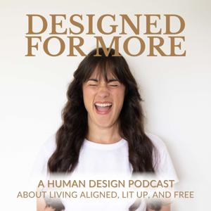 Designed for More: A Human Design Podcast about Living Aligned, Lit Up, and Free.