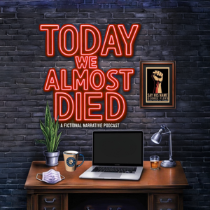 TODAY WE ALMOST DIED