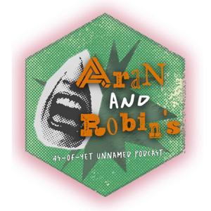 Aran and Robin's As-of-Yet Unnamed Podcast