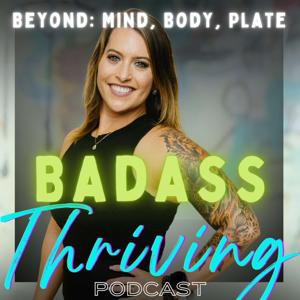 Badass Thriving: Beyond Mind, Body & Plate