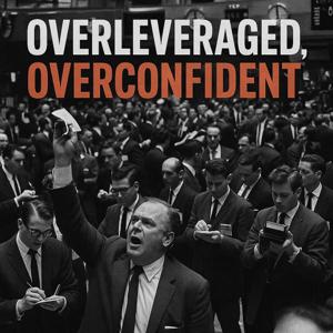 Overleveraged, Overconfident