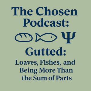 The Chosen Podcast - Gutted: Loaves, Fishes, and Being More Than the Sum of Your Parts