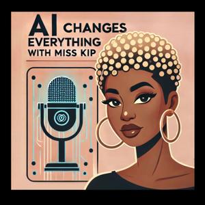 AI Changes Everything with Miss Kip