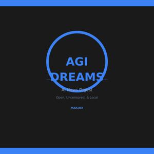 AGI Dreams – Open, Uncensored, & Local - AI News Digest