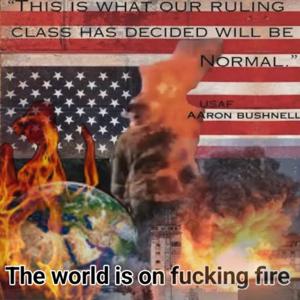 The world is on fucking fire.