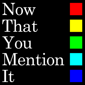Now That You Mention It