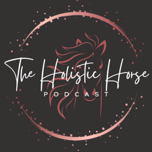 The Holistic Horse Podcast