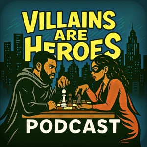 Villains Are HEROS Podcast