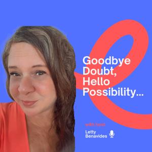 Goodbye Doubt, Hello Possibility...