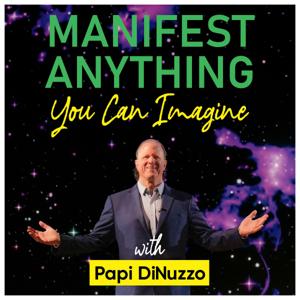 Manifest Anything You Can Imagine with Papi(PJ) DiNuzzo