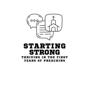 Starting Strong: Thriving in the First Years of Preaching