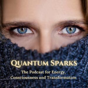 Quantum Sparks - The Podcast for Energy, Consciousness and Manifestation