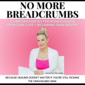 No More Breadcrumbs: A Christian Podcast for Women Healing From Toxic Love + Reclaiming Their Identity