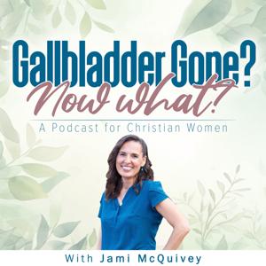 Gallbladder Gone? Now What: A Podcast for Christian Women by jamileemcquivey
