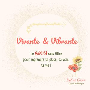 Vivante et Vibrante, le podcast sans filtre pour reprendre ta place, ta voix, ta vie.