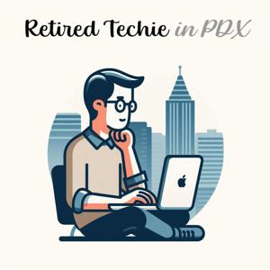 Retired Techie in PDX: The Podcast