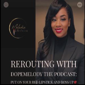 REROUTING WITH DOPEMELODY: The Podcast Put on you Red Lipstick and Boss up
