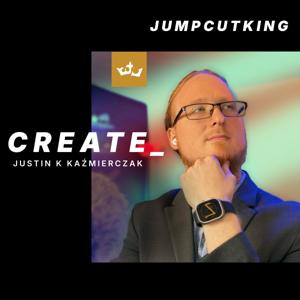 Create_ Podcast | Justin K Kaźmierczak | @JumpCutKing
