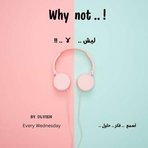 Why Not -ليش لا  Podcast